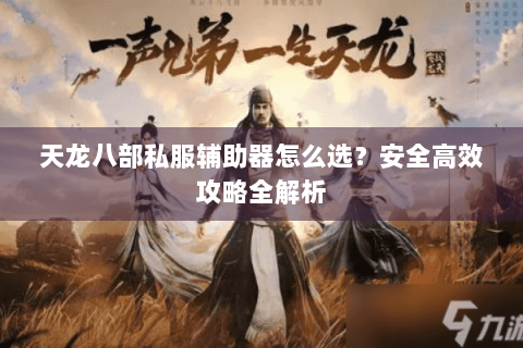 天龙八部私服辅助器怎么选？安全高效攻略全解析