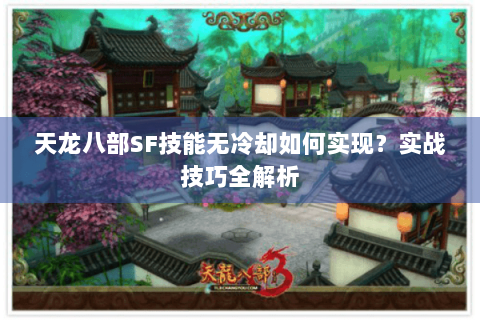 天龙八部SF技能无冷却如何实现？实战技巧全解析