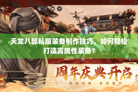 天龙八部私服装备制作技巧，如何轻松打造高属性装备？
