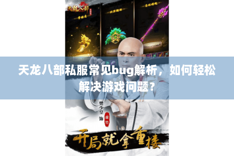 天龙八部私服常见bug解析，如何轻松解决游戏问题？