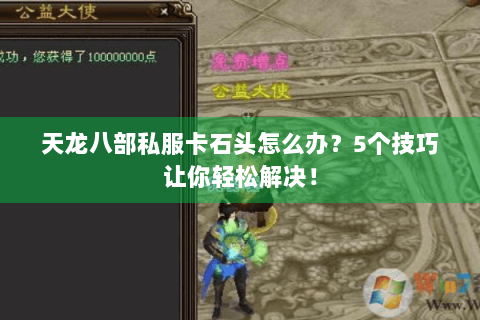 天龙八部私服卡石头怎么办？5个技巧让你轻松解决！