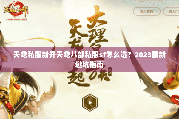 天龙私服新开天龙八部私服sf怎么选？2023最新避坑指南