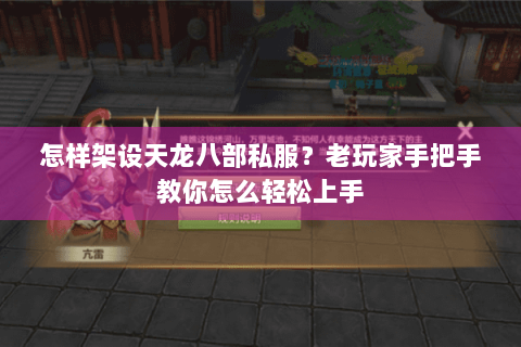 怎样架设天龙八部私服？老玩家手把手教你怎么轻松上手