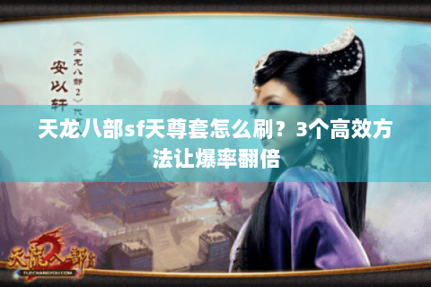 天龙八部sf天尊套怎么刷？3个高效方法让爆率翻倍