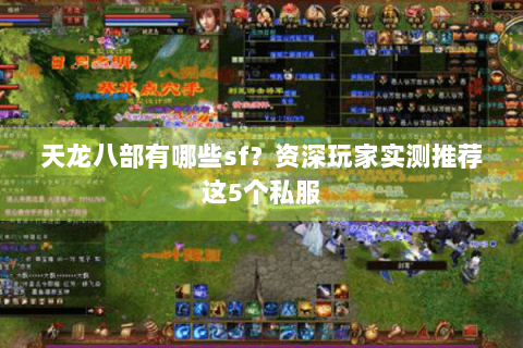 天龙八部有哪些sf？资深玩家实测推荐这5个私服
