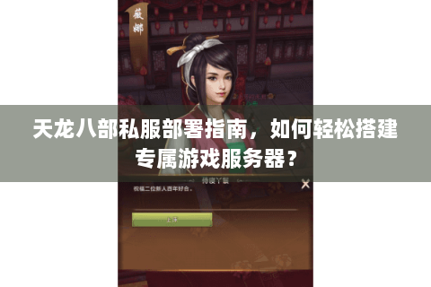 天龙八部私服部署指南，如何轻松搭建专属游戏服务器？