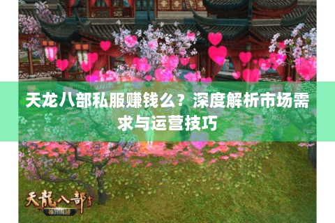 天龙八部私服赚钱么？深度解析市场需求与运营技巧