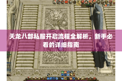 天龙八部私服开启流程全解析，新手必看的详细指南