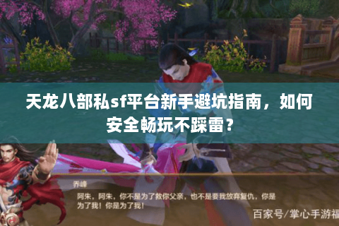 天龙八部私sf平台新手避坑指南，如何安全畅玩不踩雷？