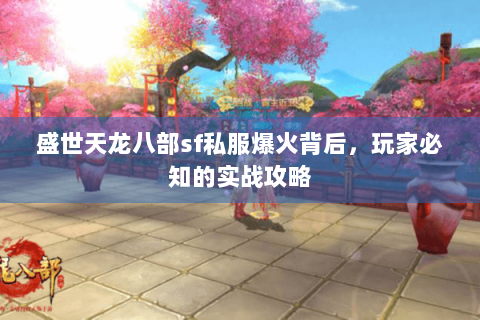 盛世天龙八部sf私服爆火背后，玩家必知的实战攻略