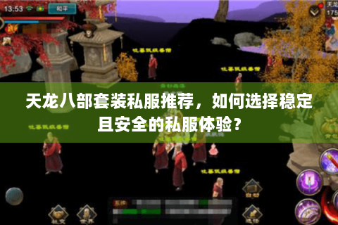 天龙八部套装私服推荐，如何选择稳定且安全的私服体验？