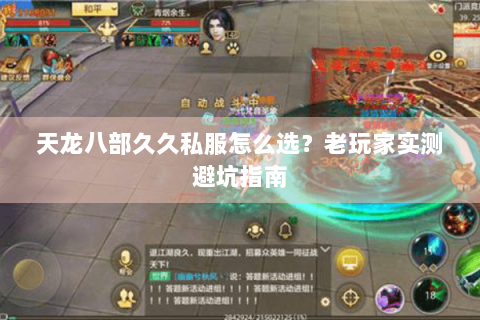 天龙八部久久私服怎么选？老玩家实测避坑指南
