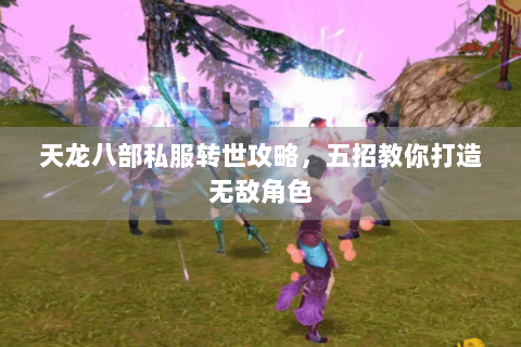天龙八部私服转世攻略，五招教你打造无敌角色