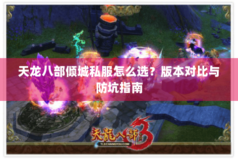 天龙八部倾城私服怎么选？版本对比与防坑指南