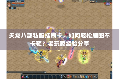 天龙八部私服挂刷卡，如何轻松刷图不卡顿？老玩家经验分享