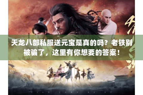 天龙八部私服送元宝是真的吗？老铁别被骗了，这里有你想要的答案！
