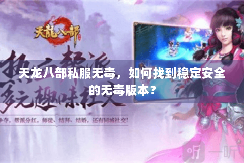 天龙八部私服无毒，如何找到稳定安全的无毒版本？