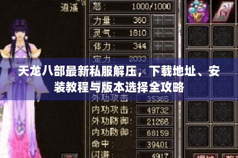 天龙八部最新私服解压，下载地址、安装教程与版本选择全攻略