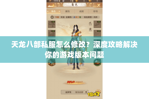天龙八部私服怎么修改？深度攻略解决你的游戏版本问题