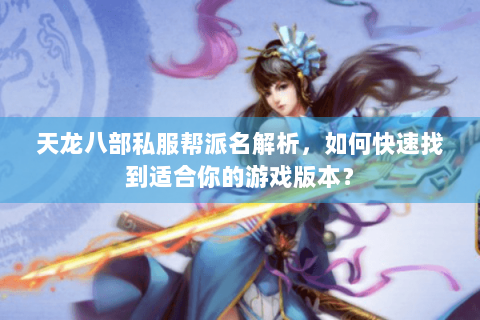 天龙八部私服帮派名解析，如何快速找到适合你的游戏版本？