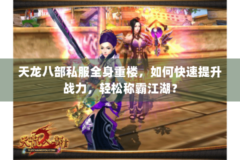 天龙八部私服全身重楼，如何快速提升战力，轻松称霸江湖？