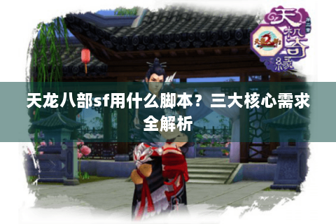天龙八部sf用什么脚本？三大核心需求全解析