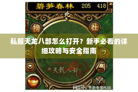 私服天龙八部怎么打开?新手必看的详细攻略与安全指南 私服天龙八部怎么打开?新手必看的详细攻略与安全指南