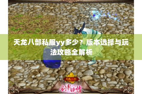 天龙八部私服yy多少？版本选择与玩法攻略全解析