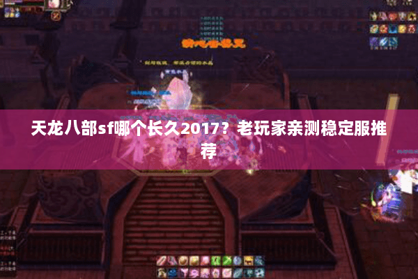 天龙八部sf哪个长久2017？老玩家亲测稳定服推荐