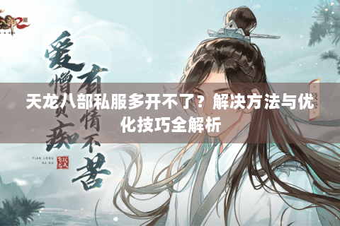 天龙八部私服多开不了？解决方法与优化技巧全解析