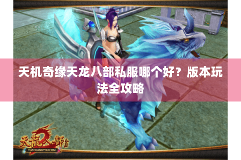 天机奇缘天龙八部私服哪个好?版本玩法全攻略 天机奇缘天龙八部私服哪个好?版本玩法全攻略