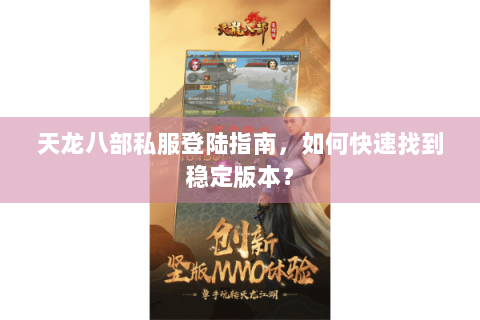 天龙八部私服登陆指南，如何快速找到稳定版本？