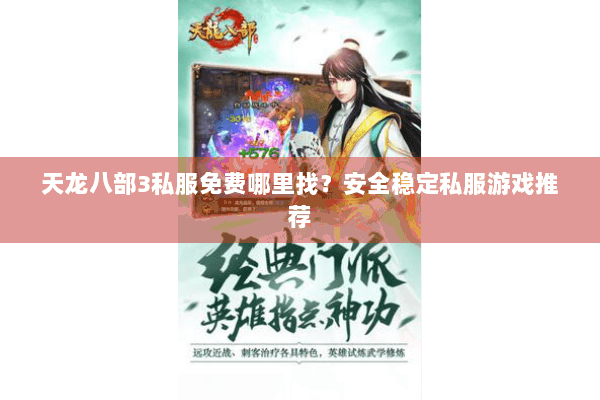 天龙八部3私服免费哪里找？安全稳定私服游戏推荐