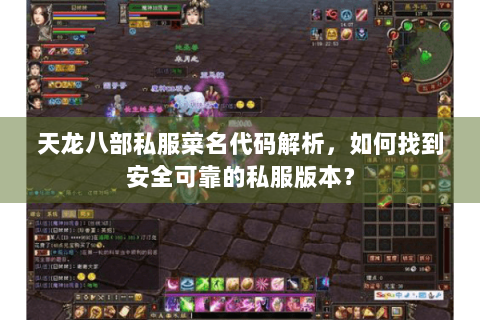 天龙八部私服菜名代码解析，如何找到安全可靠的私服版本？