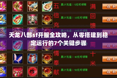 天龙八部sf开服全攻略，从零搭建到稳定运行的7个关键步骤