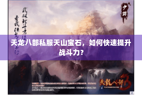 天龙八部私服天山宝石，如何快速提升战斗力？