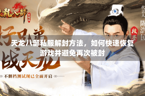 天龙八部私服解封方法，如何快速恢复游戏并避免再次被封