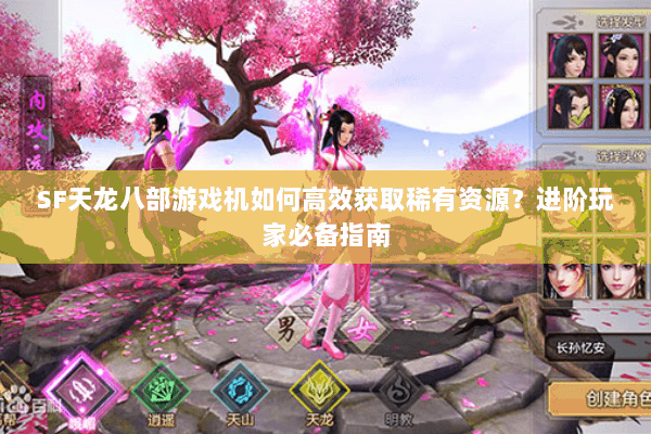 SF天龙八部游戏机如何高效获取稀有资源？进阶玩家必备指南
