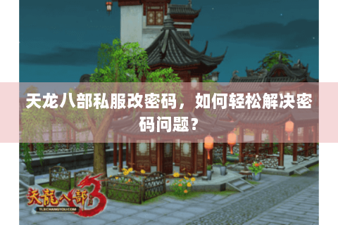 天龙八部私服改密码，如何轻松解决密码问题？