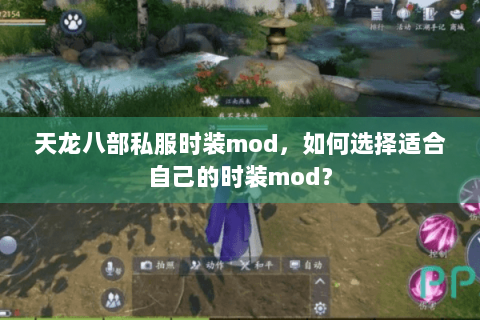 天龙八部私服时装mod，如何选择适合自己的时装mod？