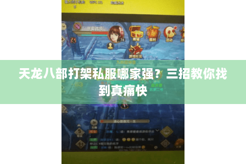 天龙八部打架私服哪家强？三招教你找到真痛快