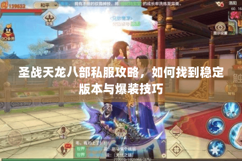 圣战天龙八部私服攻略，如何找到稳定版本与爆装技巧