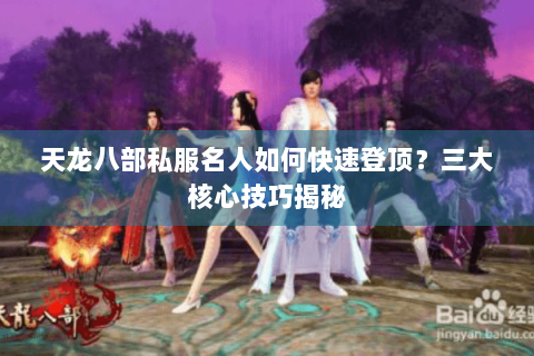 天龙八部私服名人如何快速登顶？三大核心技巧揭秘