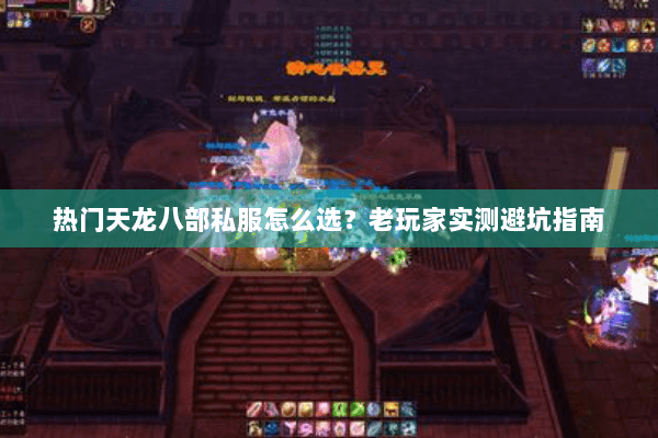 热门天龙八部私服怎么选？老玩家实测避坑指南