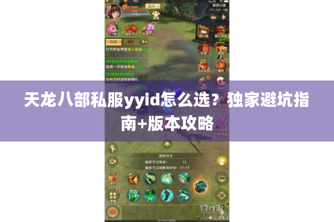 天龙八部私服yyid怎么选？独家避坑指南+版本攻略