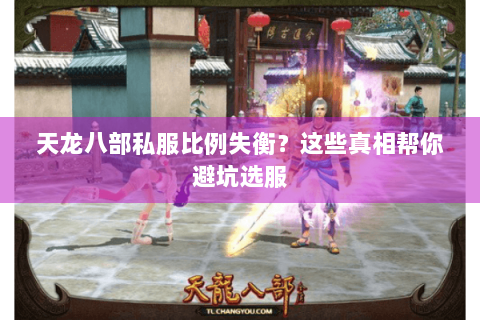 天龙八部私服比例失衡？这些真相帮你避坑选服