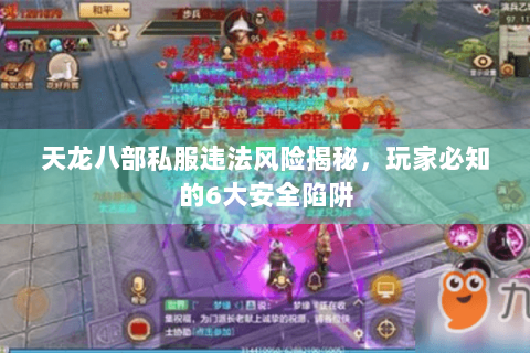天龙八部私服违法风险揭秘，玩家必知的6大安全陷阱