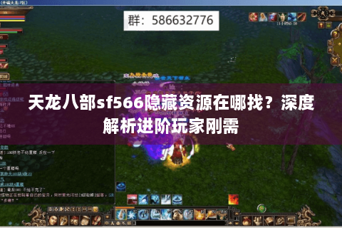 天龙八部sf566隐藏资源在哪找？深度解析进阶玩家刚需
