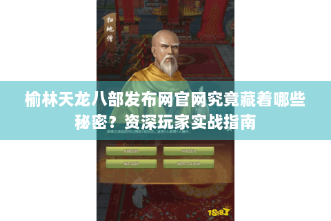 榆林天龙八部发布网官网究竟藏着哪些秘密？资深玩家实战指南