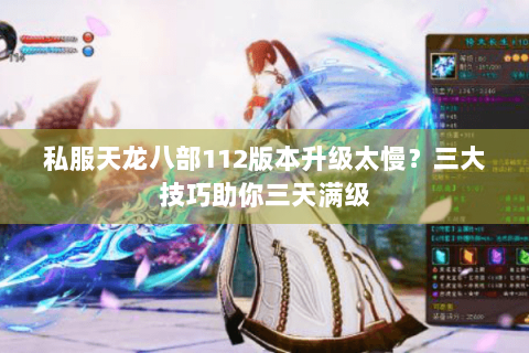 私服天龙八部112版本升级太慢？三大技巧助你三天满级